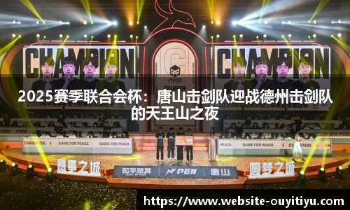 2025赛季联合会杯：唐山击剑队迎战德州击剑队的天王山之夜